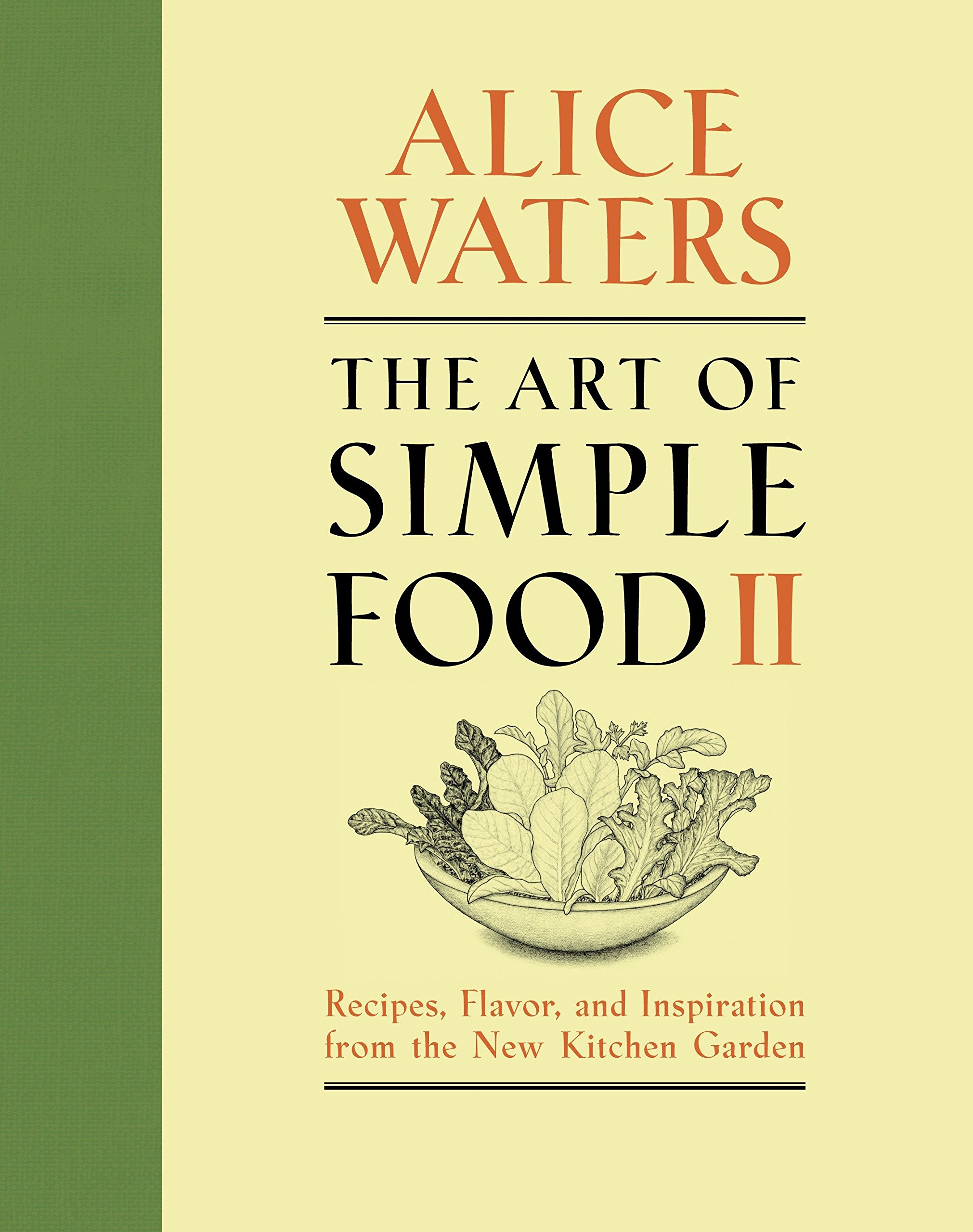The Art of Simple Food II Recipes, Flavor, and Inspiration from the