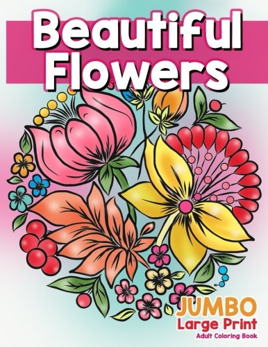 Download Beautiful Flowers: JUMBO Large Print Adult Coloring Book: Flowers & Large Print Easy Designs for ...